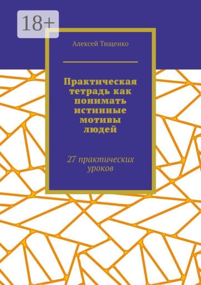 Скачать книгу Практическая тетрадь как понимать истинные мотивы людей. 27 практических уроков