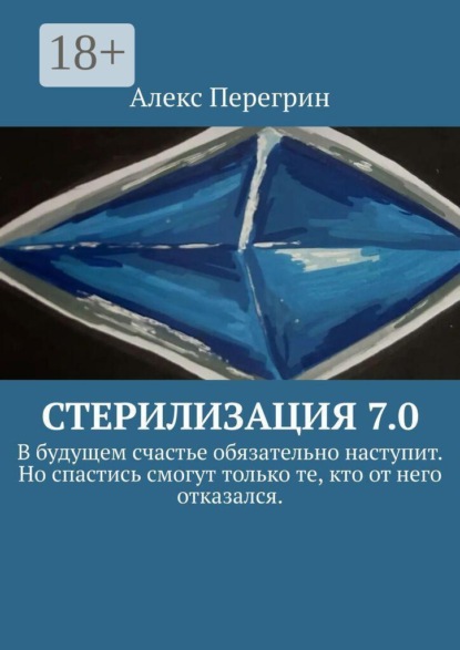 Скачать книгу Стерилизация 7.0. «В будущем счастье обязательно наступит. Но спастись смогут только те, кто от него отказался».