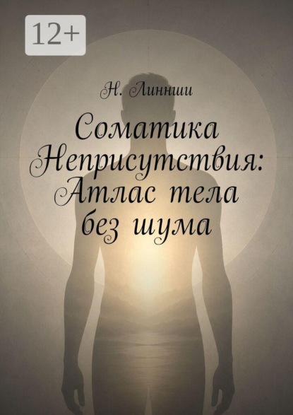 Скачать книгу Соматика Неприсутствия: Атлас тела без шума