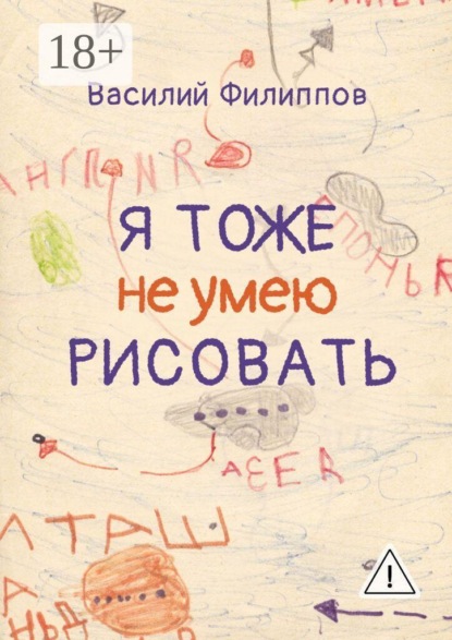 Скачать книгу Я тоже не умею рисовать. Книга о творческой и жизненной энергии, внутренних барьерах и их преодолении, удовольствии от жизни, свободе и самопроявлении