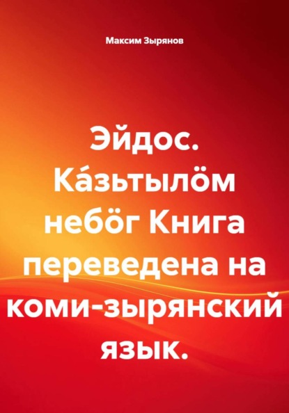 Скачать книгу Эйдос. Ка́зьтылöм небöг Книга переведена на коми-зырянский язык.