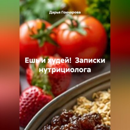 Скачать книгу Ешь и худей!  Записки нутрициолога