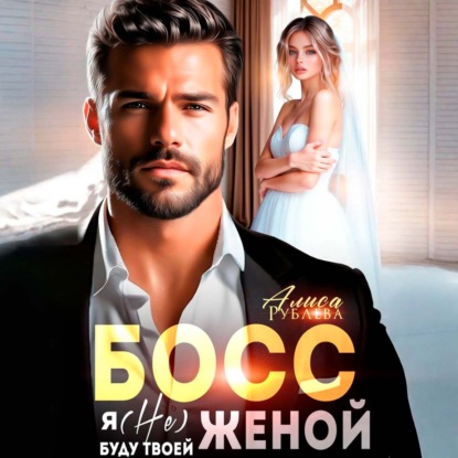 Скачать книгу Босс, я (не) буду твоей женой