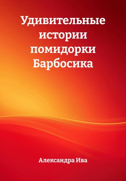 Скачать книгу Удивительные истории помидорки Барбосика