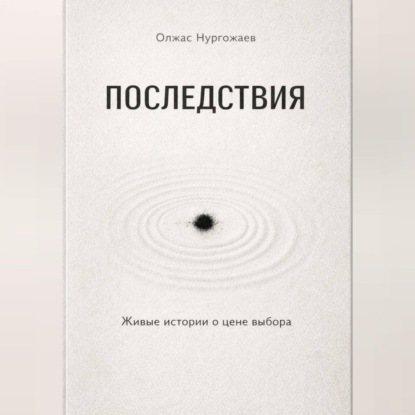 Скачать книгу Последствия. Живые истории о цене выбора