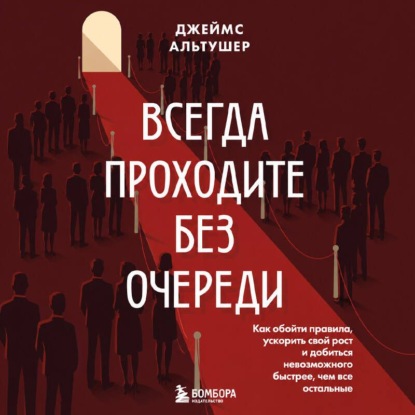 Скачать книгу Всегда проходите без очереди. Как обойти правила, ускорить свой рост и добиться невозможного быстрее, чем все остальные