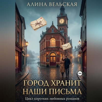 ГОРОД ХРАНИТ НАШИ ПИСЬМА .Цикл коротких любовных романов