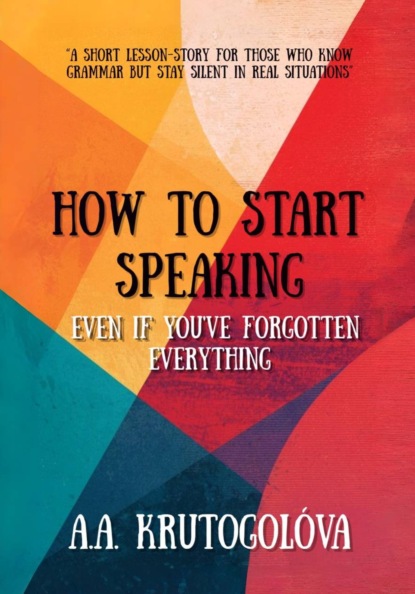 Скачать книгу How to Start Speaking Even if You've Forgotten Everything