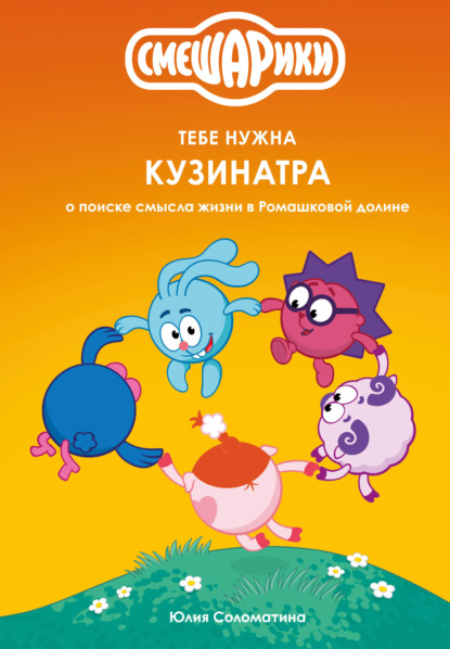 Скачать книгу Смешарики: тебе нужна Кузинатра (о поиске смысла жизни в Ромашковой долине)