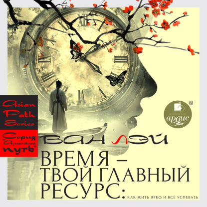 Скачать книгу Время – твой главный ресурс: как жить ярко и всё успевать
