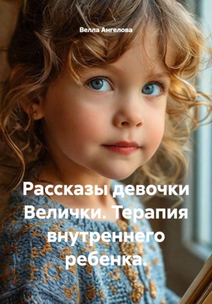 Скачать книгу Рассказы девочки Велички. Терапия внутреннего ребенка.