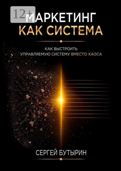 Маркетинг как система. Как выстроить управляемый бизнес вместо хаоса