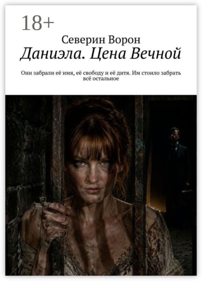 Даниэла. Цена Вечной. Они забрали её имя, её свободу и её дитя. Им стоило забрать всё остальное.