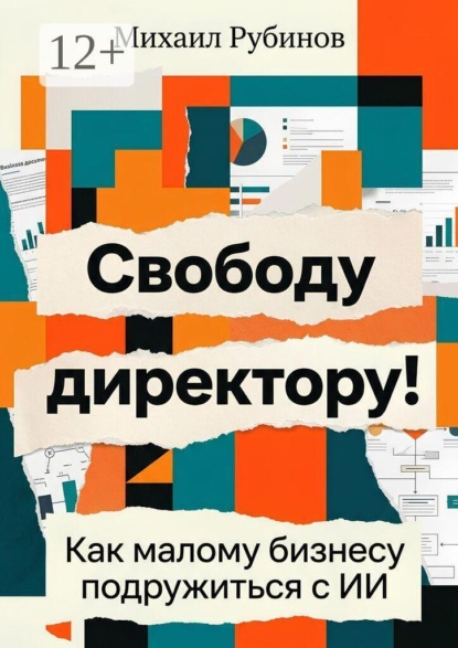 Скачать книгу Свободу директору! Как малому бизнесу подружиться с ИИ
