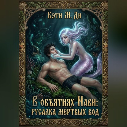Скачать книгу В объятиях Нави: Русалка Мертвых вод
