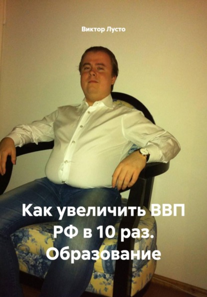 Скачать книгу Как увеличить ВВП РФ в 10 раз. Образование