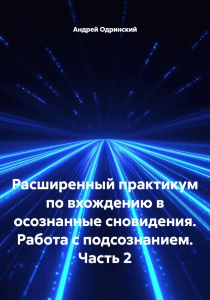 Скачать книгу Расширенный практикум по вхождению в осознанные сновидения. Работа с подсознанием. Часть 2