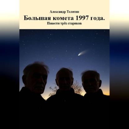 Скачать книгу Большая комета 1997 года. Повести трёх стариков