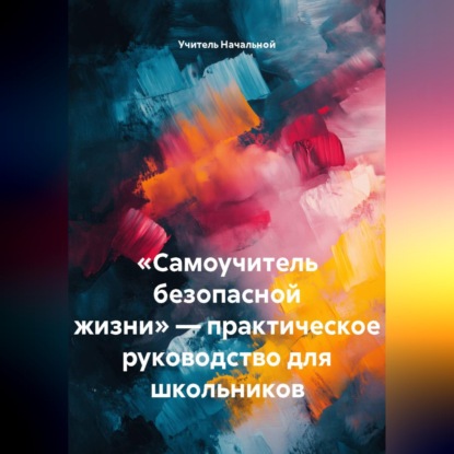«Самоучитель безопасной жизни» — практическое руководство для школьников