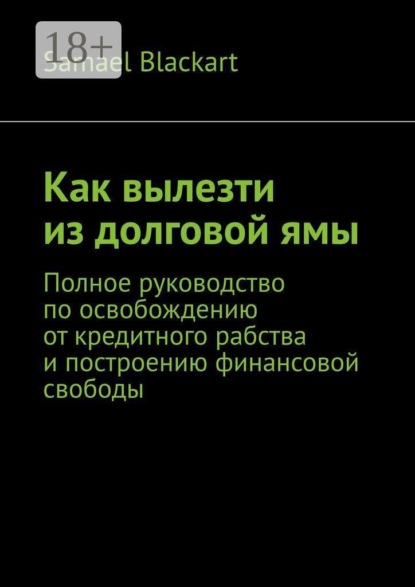 Скачать книгу Как вылезти из долговой ямы. Полное руководство по освобождению от кредитного рабства и построению финансовой свободы