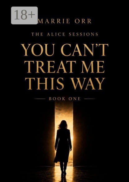 Скачать книгу The Alice Sessions. You can’t teat me this way. Book one