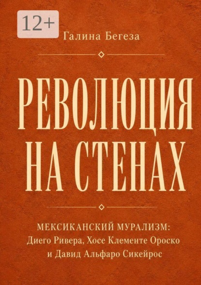Скачать книгу Революция на стенах. Мексиканский мурализм: Диего Ривера, Хосе Клементе Ороско и Давид Альфаро Сикейр