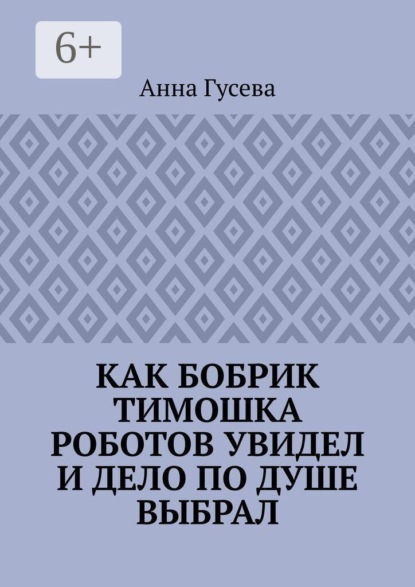 Скачать книгу Как бобрик Тимошка роботов увидел и дело по душе выбрал