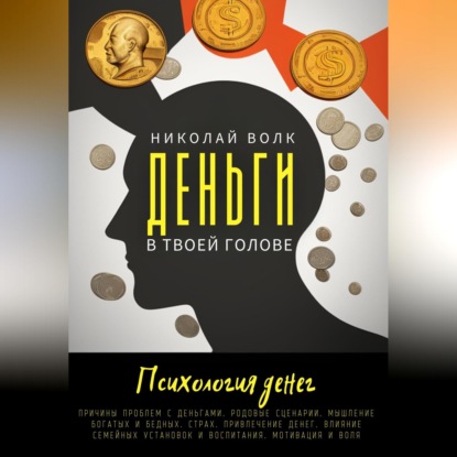 Скачать книгу Деньги в твоей голове. Психология денег. Причины проблем с деньгами. Родовые сценарии. Мышление богатых и бедных. Страх. Привлечение денег. Влияние семейных установок и воспитания. Мотивация и воля