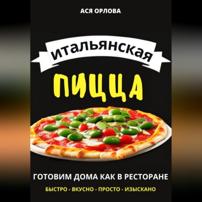Скачать книгу Итальянская пицца: готовим дома как в ресторане