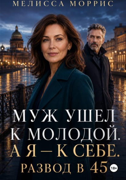Скачать книгу Муж ушел к молодой. А я – к себе. Развод в 45.