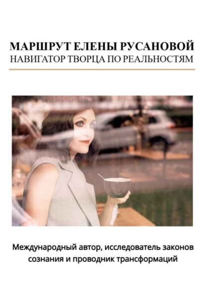 Маршрут Елены Русановой. Навигатор творца по реальностям