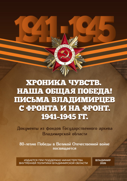 Скачать книгу Хроника чувств. Наша общая Победа! Письма владимирцев с фронта и на фронт. 1941–1945 гг. Документы из фондов Государственного архива Владимирской области