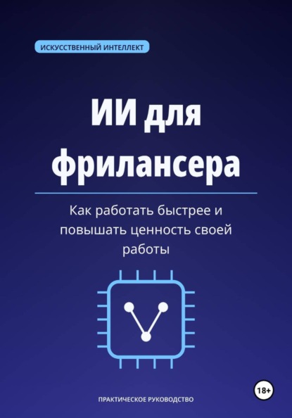 Скачать книгу ИИ для фрилансера. Как работать быстрее и повышать ценность своей работы