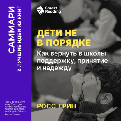 Скачать книгу Дети не в порядке. Как вернуть в школы поддержку, принятие и надежду. Росс Грин. Саммари