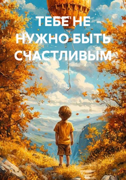 Скачать книгу ТЕБЕ НЕ НУЖНО БЫТЬ СЧАСТЛИВЫМ