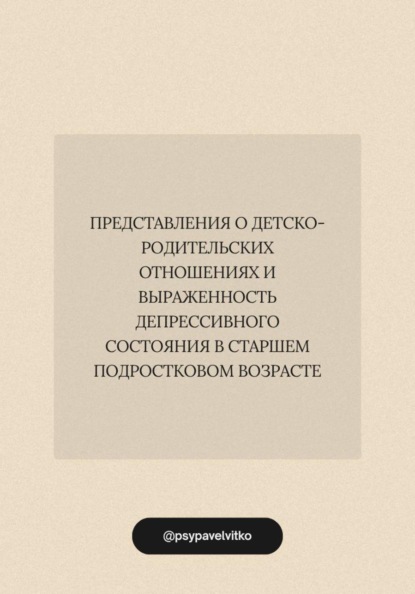 Скачать книгу Представления о детско-родительских отношениях и выраженность депрессивного состояния в старшем подростковом возрасте