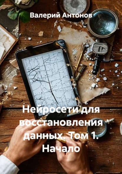 Скачать книгу Нейросети для восстановления данных. Том 1. Начало