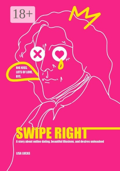 Скачать книгу Swipe Right. A story about online dating, beautiful illusions, and desires unleashed