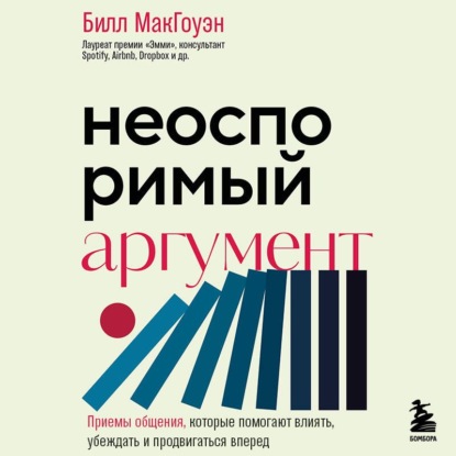Скачать книгу Неоспоримый аргумент. Приемы общения, которые помогают влиять, убеждать и продвигаться вперед