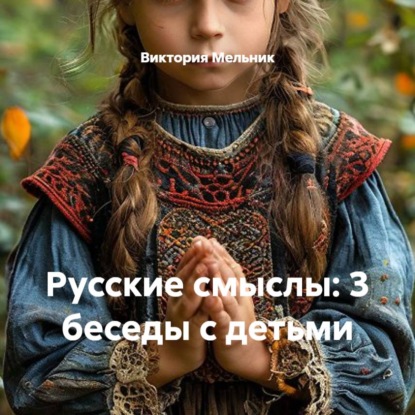 Скачать книгу Русские смыслы: 3 беседы с детьми