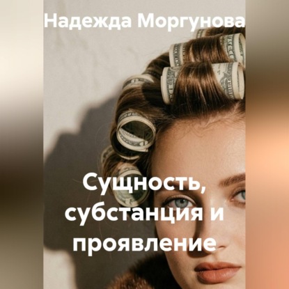 Скачать книгу Сущность, субстанция и проявление