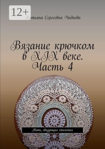 Скачать книгу Вязание крючком в XIX веке. Часть 4. Нить, связующая столетия