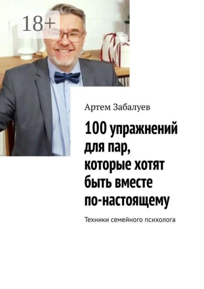 Скачать книгу 100 упражнений для пар, которые хотят быть вместе по-настоящему. Техники семейного психолога
