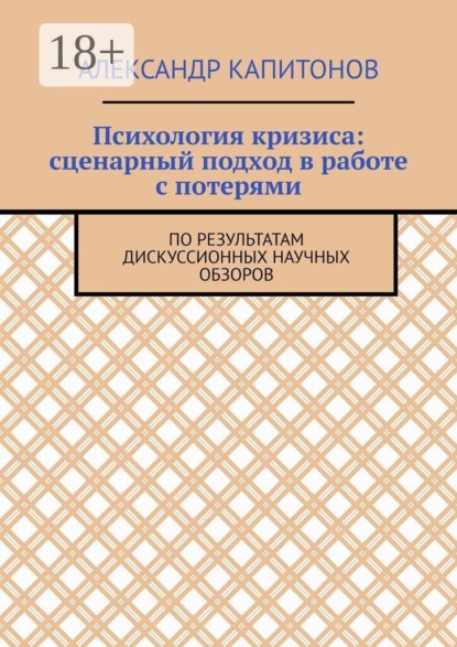 Скачать книгу Психология кризиса: сценарный подход в работе с потерями. По результатам дискуссионных научных обзоров