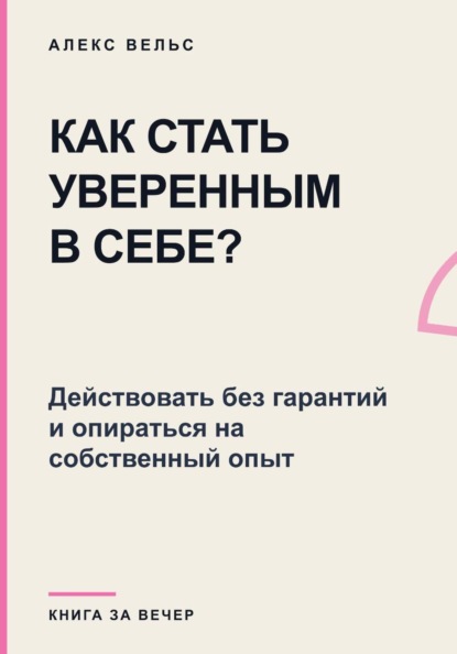 Скачать книгу Как стать уверенным в себе? Действовать без гарантий и опираться на собственный опыт