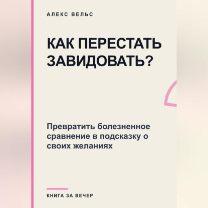 Скачать книгу Как перестать завидовать? Превратить болезненное сравнение в подсказку о своих желаниях