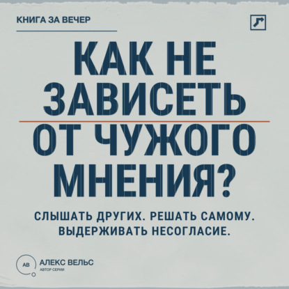 Скачать книгу Как не зависеть от чужого мнения? Слышать других, решать самому и выдерживать несогласие