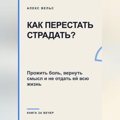 Скачать книгу Как перестать страдать? Прожить боль, вернуть смысл и не отдать ей всю жизнь