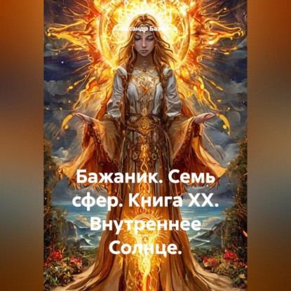 Скачать книгу Бажаник. Семь сфер. Книга XX. Внутреннее Солнце