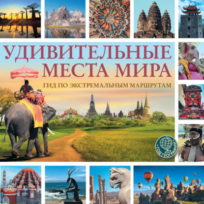 Скачать книгу Удивительные места мира. Гид по экстремальным маршрутам